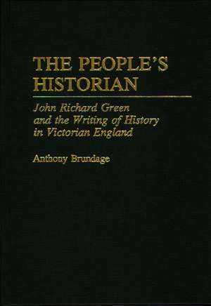 The People's Historian: John Richard Green and the Writing of History in Victorian England de Anthony Brundage