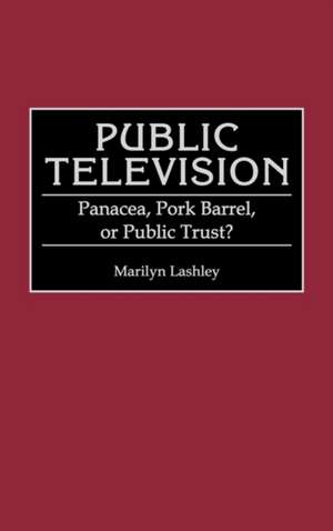 Public Television: Panacea, Pork Barrel, or Public Trust? de Marilyn Lashley