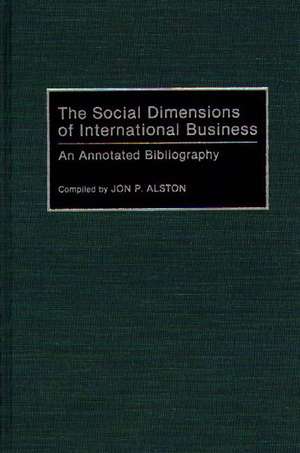 The Social Dimensions of International Business: An Annotated Bibliography de Jon P. Alston