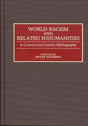 World Racism and Related Inhumanities: A Country-By-Country Bibliography de Meyer Weinberg