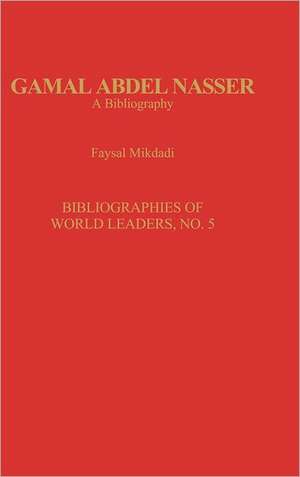 Gamal Abdel Nasser: A Bibliography de Faysal Mikdadi