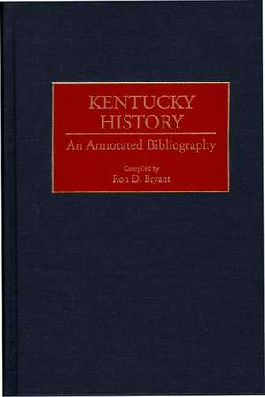 Kentucky History: An Annotated Bibliography de Ron D. Bryant