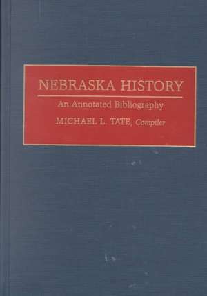 Nebraska History: An Annotated Bibliography de Michael L. Tate