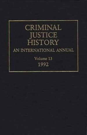 Criminal Justice History: An International Annual; Volume 13, 1992 de Louis A. Knafla