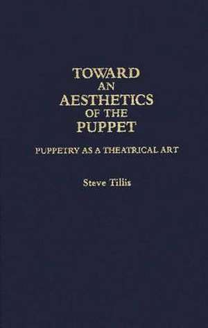 Toward an Aesthetics of the Puppet: Puppetry as a Theatrical Art de Steve Tillis