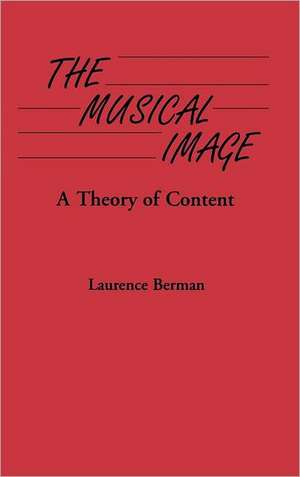 The Musical Image: A Theory of Content de Laurence D. Berman