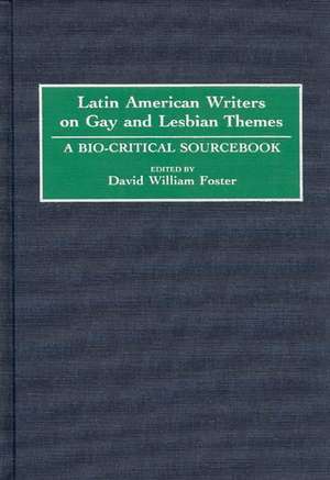 Latin American Writers on Gay and Lesbian Themes: A Bio-Critical Sourcebook de David William Foster