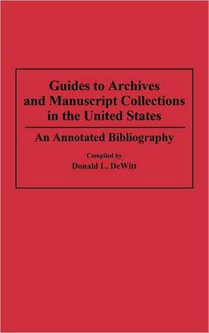 Guides to Archives and Manuscript Collections in the United States: An Annotated Bibliography de Donald L. DeWitt