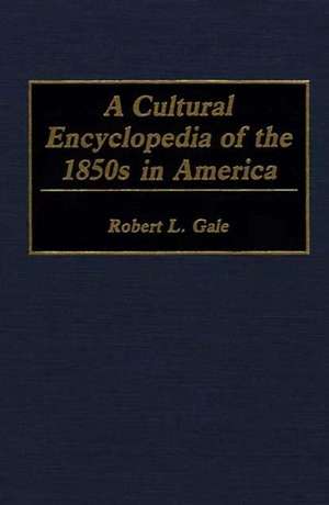 A Cultural Encyclopedia of the 1850s in America de Robert L. Gale