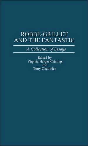 Robbe-Grillet and the Fantastic: A Collection of Essays de Anthony R. Chadwick