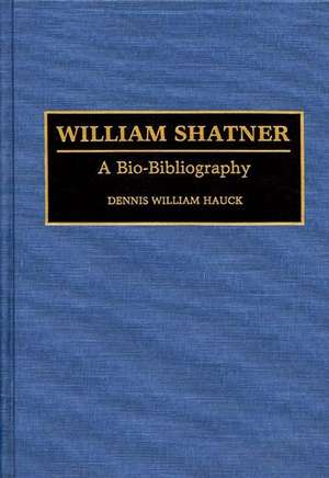 William Shatner: A Bio-Bibliography de Dennis W. Hauck