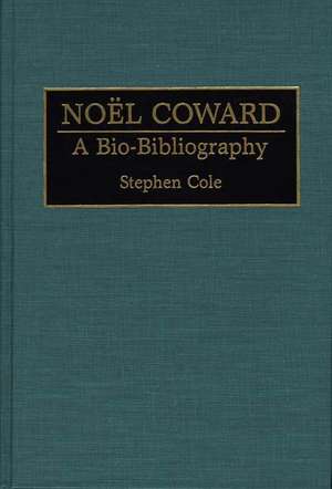 Noel Coward: A Bio-Bibliography de Stephen Cole