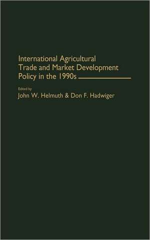 International Agricultural Trade and Market Development Policy in the 1990s de John W. Helmuth