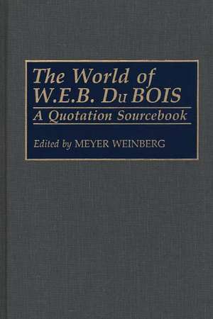 The World of W.E.B. Du Bois: A Quotation Sourcebook de Meyer Weinberg