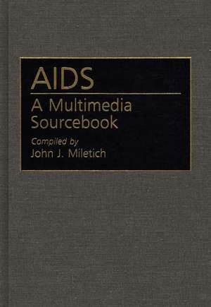 AIDS: A Multimedia Sourcebook de John J. Miletich