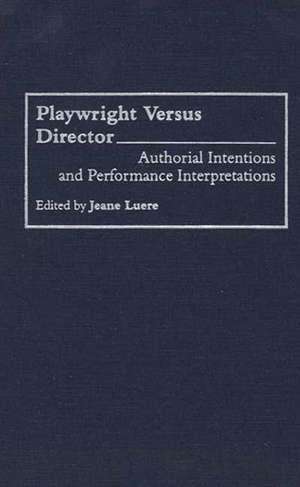 Playwright versus Director: Authorial Intentions and Performance Interpretations de Sidney Berger