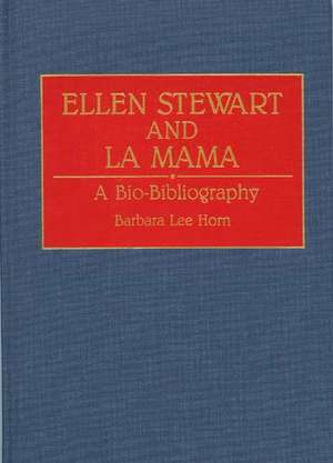 Ellen Stewart and La Mama: A Bio-Bibliography de Barbara L. Horn