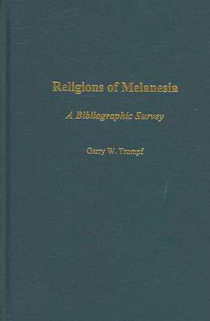 Religions of Melanesia: A Bibliographic Survey de Garry Trompf