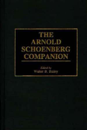 The Arnold Schoenberg Companion de Walter B. Bailey