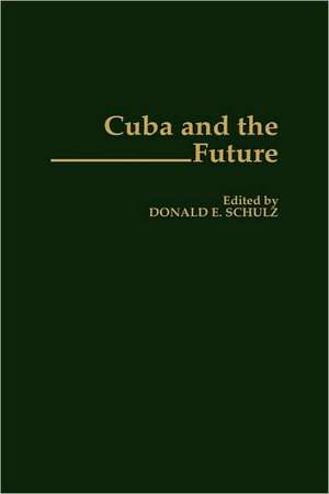 Cuba and the Future de Donald E. Schultz