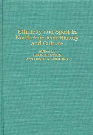 Ethnicity and Sport in North American History and Culture de George Eisen