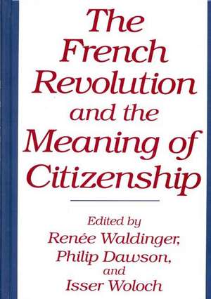 The French Revolution and the Meaning of Citizenship de Philip Dawson