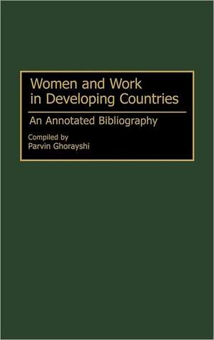 Women and Work in Developing Countries: An Annotated Bibliography de Parvin Ghorayshi