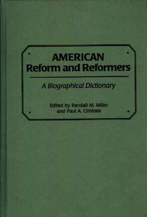 American Reform and Reformers: A Biographical Dictionary de Paul a. Cimbala