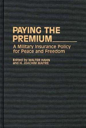 Paying the Premium: A Military Insurance Policy for Peace and Freedom de Walter Hahn