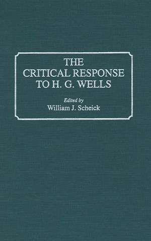 The Critical Response to H.G. Wells de William J. Scheick