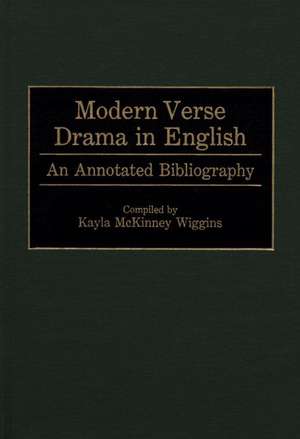 Modern Verse Drama in English: An Annotated Bibliography de Kayla J. Wiggins