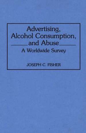 Advertising, Alcohol Consumption, and Abuse: A Worldwide Survey de Joseph C. Fisher