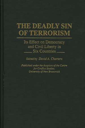 The Deadly Sin of Terrorism: Its Effect on Democracy and Civil Liberty in Six Countries de David A. Charters