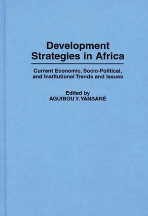 Development Strategies in Africa: Current Economic, Socio-Political, and Institutional Trends and Issues de Aguibou Yan Yansané