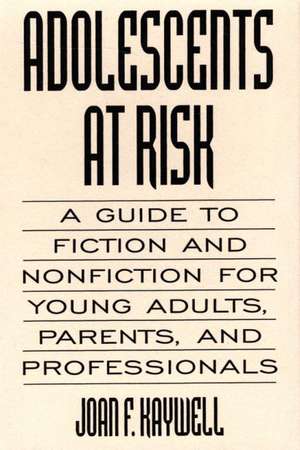 Adolescents At Risk: A Guide to Fiction and Nonfiction for Young Adults, Parents, and Professionals de Joan Kaywell