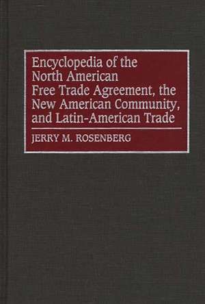 Encyclopedia of the North American Free Trade Agreement, the New American Community, and Latin-American Trade de Jerry Rosenberg