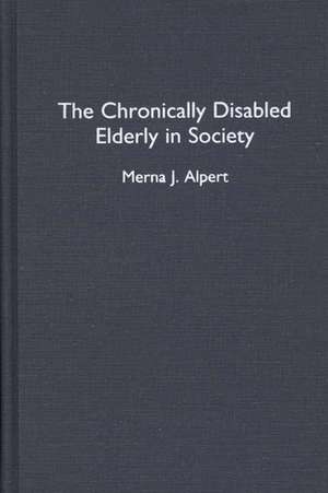 The Chronically Disabled Elderly in Society de Merna J. Alpert