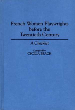 French Women Playwrights Before the Twentieth Century: A Checklist de Cecilia M. Beach