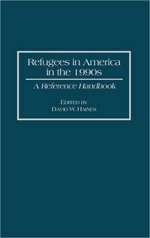 Refugees in America in the 1990s: A Reference Handbook de David W. Haines