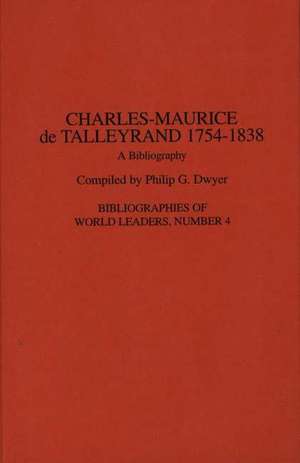 Charles-Maurice de Talleyrand, 1754-1838: A Bibliography de Philip G. Dwyer