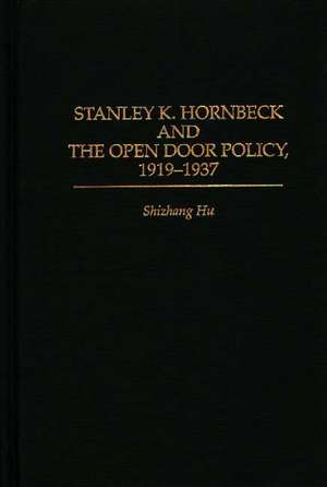 Stanley K. Hornbeck and the Open Door Policy, 1919-1937 de Shizhang Hu