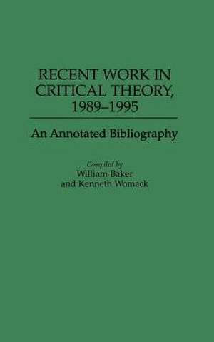 Recent Work in Critical Theory, 1989-1995: An Annotated Bibliography de William Baker