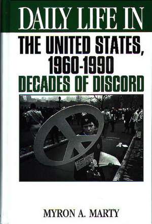 Daily Life in the United States, 1960-1990: Decades of Discord de Myron A. Marty