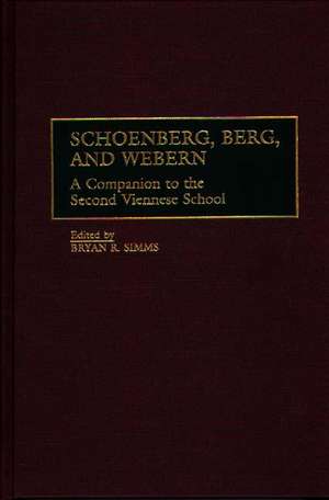 Schoenberg, Berg, and Webern: A Companion to the Second Viennese School de Bryan R. Simms