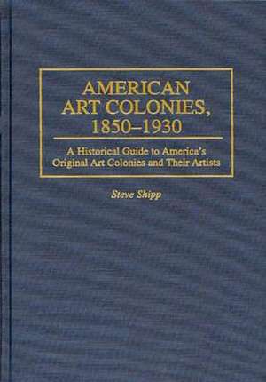 American Art Colonies, 1850-1930: A Historical Guide to America's Original Art Colonies and Their Artists