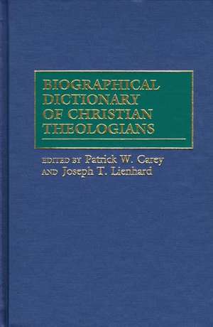 Biographical Dictionary of Christian Theologians de Patrick W. Carey