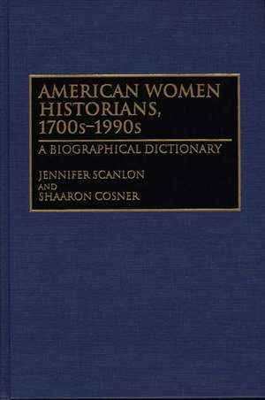 American Women Historians, 1700s-1990s: A Biographical Dictionary de Shaaron Cosner