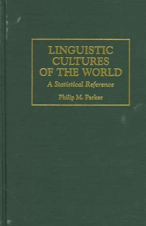 Linguistic Cultures of the World: A Statistical Reference de Philip Parker