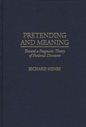 Pretending and Meaning: Toward a Pragmatic Theory of Fictional Discourse de Richard M. Henry