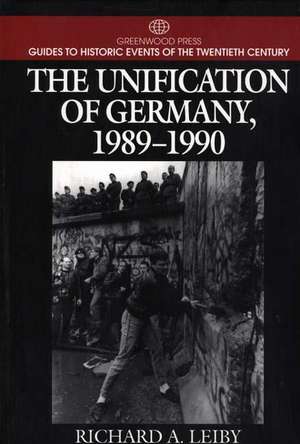 The Unification of Germany, 1989-1990 de Richard Arthur Leiby